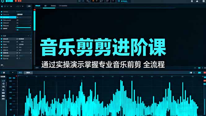 音乐剪辑进阶课：通过实操演示掌握专业的音乐剪辑全流程技能-知芽创业社