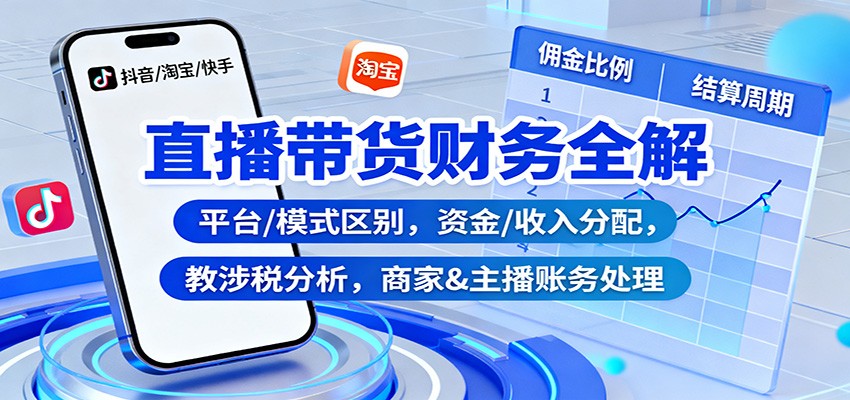 直播带货财务全解：平台/模式区别，资金/收入分配，涉税分析，商家&主播账务处理-知芽创业社