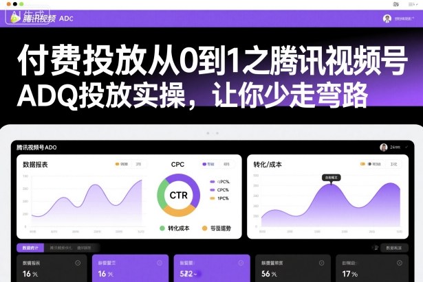 付费投放从0到1之腾讯视频号ADQ投放实操，让你少走弯路-知芽创业社