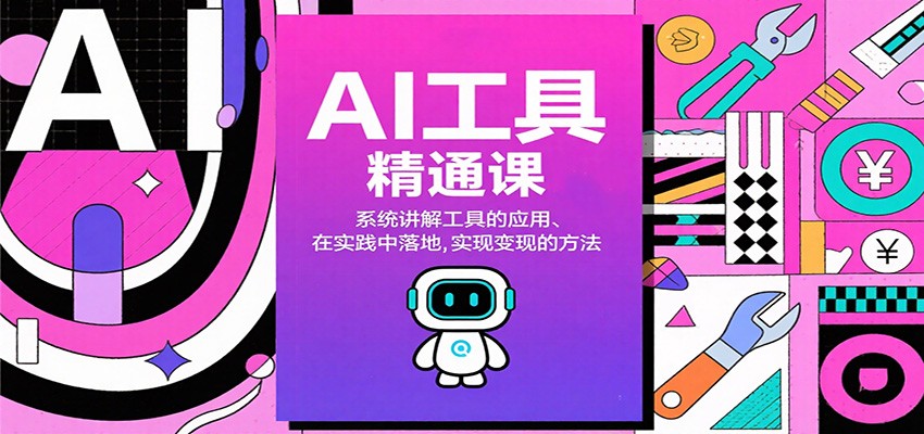AI工具精通课，系统讲解工具的应用、在实践中落地，实现变现的方法-知芽创业社