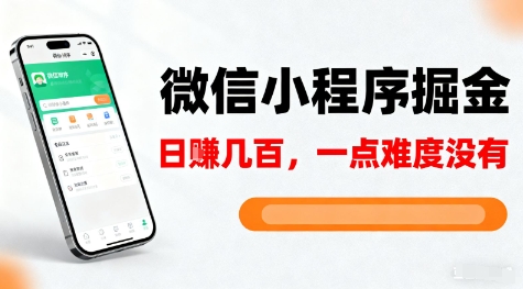 微信小程序掘金，5分钟就能学会上手操作，一点难度没有，日入几张【揭秘】-知芽创业社