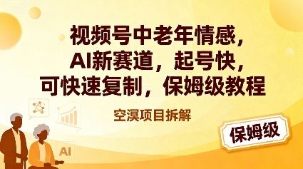 视频号中老年情感,AI新赛道，起号快，可快速复制，保姆级教程-知芽创业社