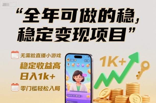 全年可做的稳定变现项目，无需露脸直播小游戏，稳定收益高，日入1k+，零门槛轻松入局【揭秘】-知芽创业社