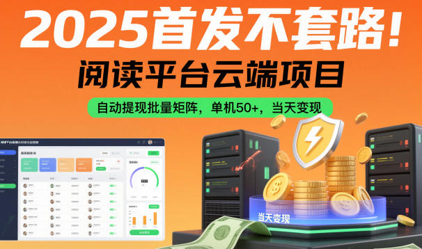 2025首发不套路！阅读平台云端项目，自动提现批量矩阵，单机50+，当天变现【揭秘】-知芽创业社
