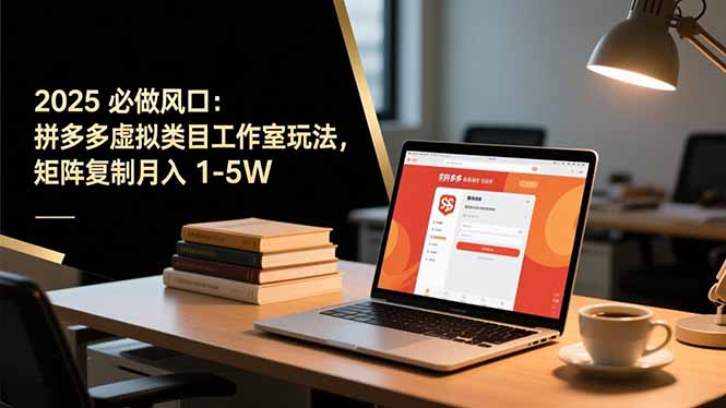 2025 必做风口：拼多多虚拟类目工作室玩法，矩阵复制月入 1-5W-知芽创业社