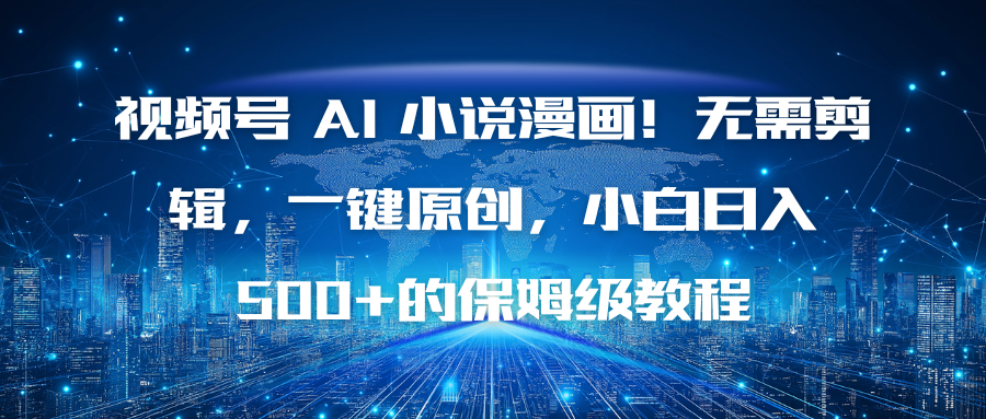 视频号 AI 小说漫画！无需剪辑，一键原创，小白日入500+的保姆级教程-知芽创业社