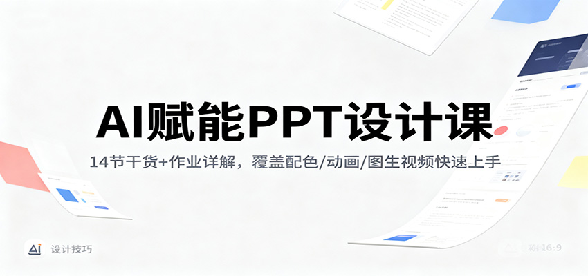 AI赋能PPT设计课：14节干货+作业详解，覆盖配色/动画/图生视频快速上手-知芽创业社