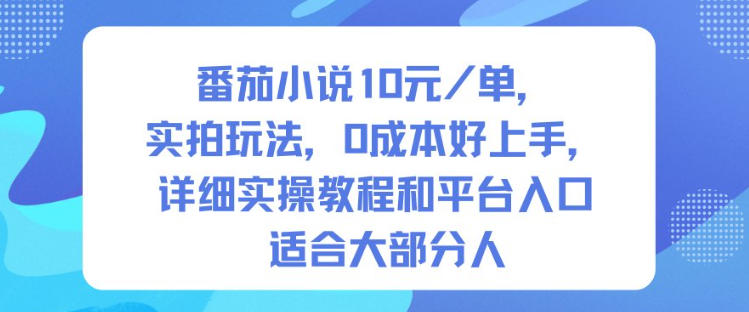 番茄小说10米每单，实拍玩法，0成本好上手，详细实操教程和平台入口适合大部分人-知芽创业社