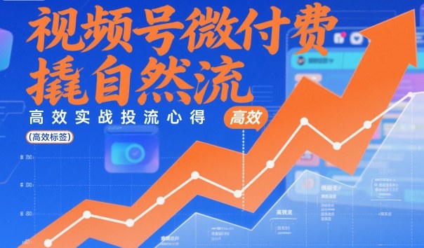 视频号微付费撬自然流，高效实战投流心得-知芽创业社