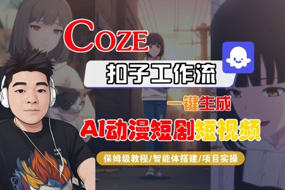 Coze扣子智能体工作流一键生成“AI动漫短剧“短视频，全流程保姆级教学-知芽创业社