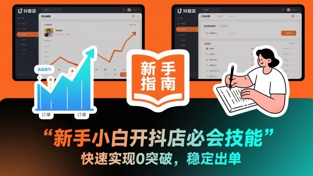 新手小白开抖店必会技能，快速实现0突破，稳定出单-知芽创业社