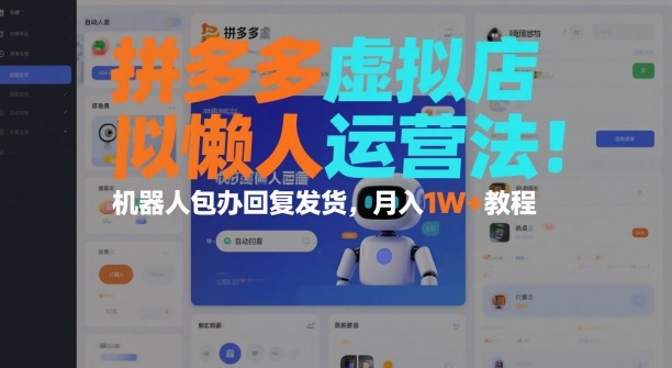 拼多多虚拟店懒人运营法：机器人包办回复发货，月入1W+教程-知芽创业社
