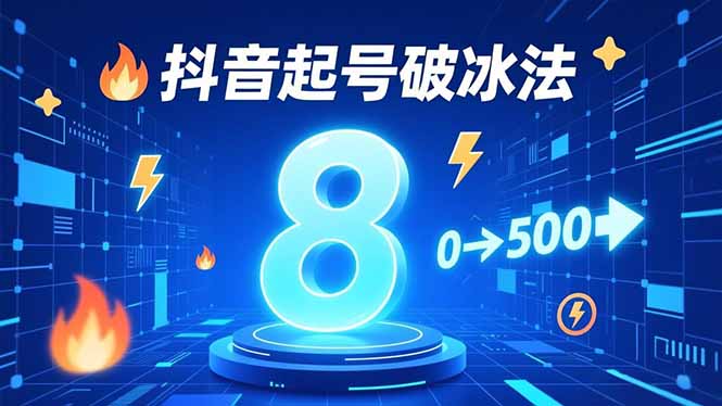 8种抖音起号破冰法，蹭热点、用数字人、做特效，7天冷启动，实现粉丝从0到500的突破-知芽创业社