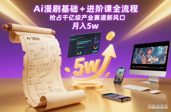 Ai漫剧基础+进阶课全流程，抢占千亿级产业赛道新风口，月入5w(更新中)-知芽创业社