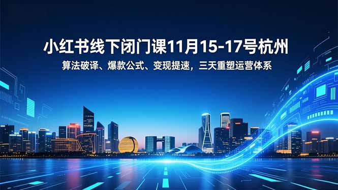 小红书线下闭门课11月15-17号杭州，算法破译、爆款公式、变现提速，三天重塑运营体系-知芽创业社