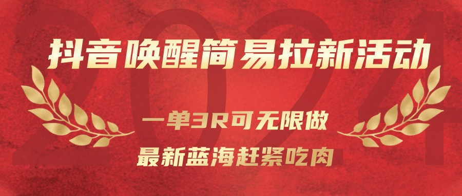 抖音唤醒简易拉新活动，一单3R可无限做、最新蓝海赶紧吃肉-知芽创业社