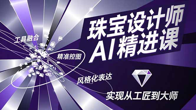 珠宝设计师AI精进课，工具融合、精准控图、风格化表达，实现从工匠到大师-知芽创业社