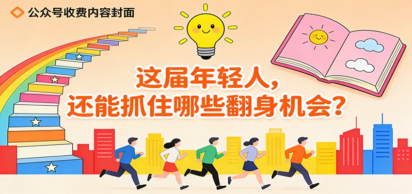 公众号收费内容《这届年轻人，还能抓住哪些翻身机会？》-知芽创业社