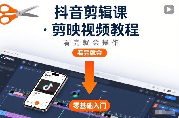 抖音剪辑课，剪映视频教程，看完就会操作-知芽创业社
