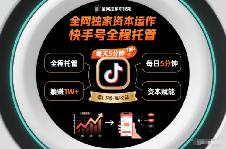 全网独家资本运作，全程托管快手号，每天5分钟最高躺賺1W+【揭秘】-知芽创业社
