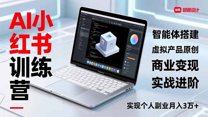 AI小红书训练营2.0，智能体搭建、虚拟产品原创、商业变现，实战进阶，实现个人副业月入3万+-知芽创业社