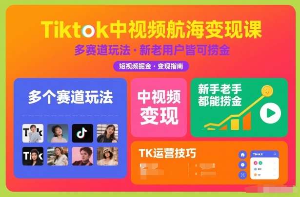 Tiktok中视频航海变现课，多个赛道玩法，新手老手都能在TK中视频捞金-知芽创业社