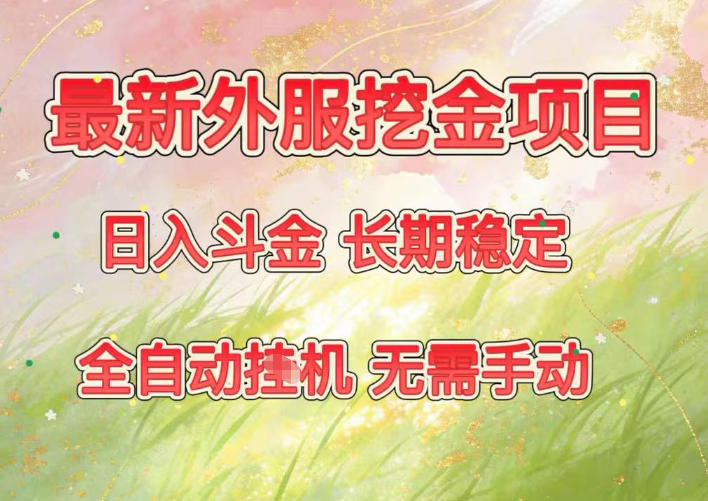 最新外服挖金项目，日入斗金，项目长期稳定，可放大操作，全自动运行，无需手动【揭秘】-知芽创业社