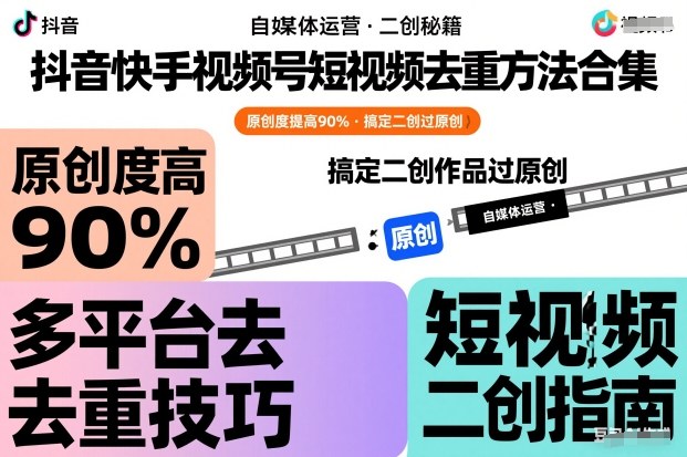 抖音快手视频号短视频去重方法合集，原创度提高90%，搞定二创作品过原创-知芽创业社