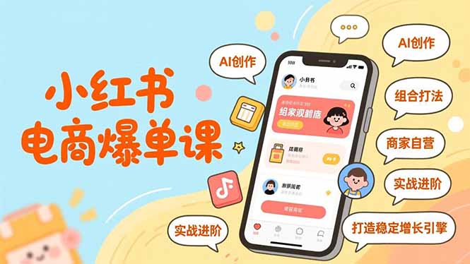 小红书电商爆单课，AI创作、组合打法、商家自营，实战进阶，打造稳定增长引擎-知芽创业社
