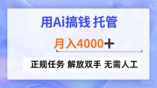 用Ai搞钱，托管，月入4000+， 正规任务 解放双手 无需人工-知芽创业社