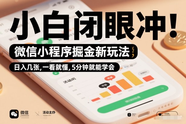 微信小程序掘金新玩法，日入几张，一看就懂，5分钟就能学会，小白闭眼冲【揭秘】-知芽创业社
