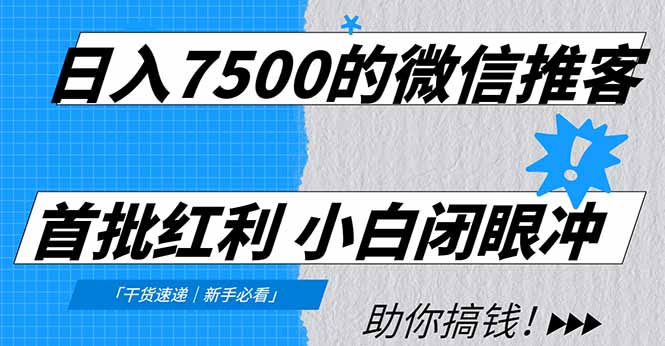 日入7500的微信推客，首批红利，自用省钱、分享赚钱，0门槛小白闭眼冲！-知芽创业社