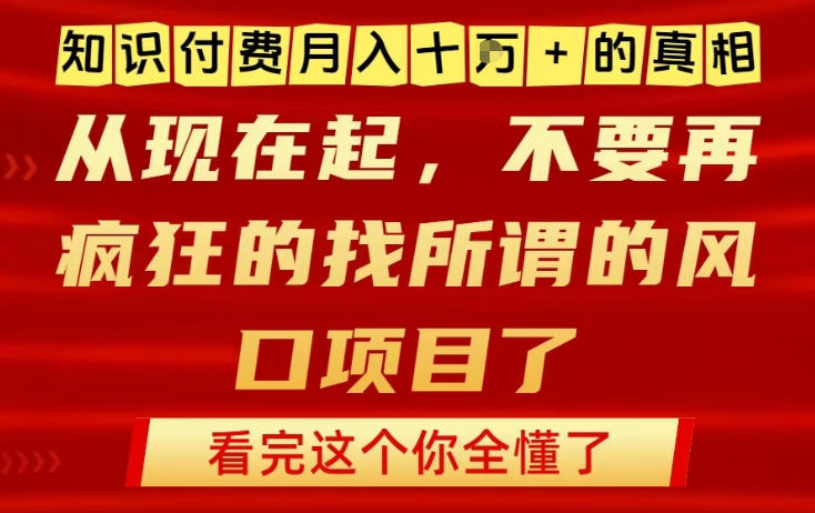知识付费月入10个W的真相，做网创项目这一个就够了，不要再疯狂的找所谓的风口项目【揭秘】-知芽创业社