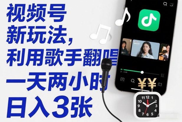 视频号新玩法,利用歌手翻唱,一天两小时,日入3张-知芽创业社