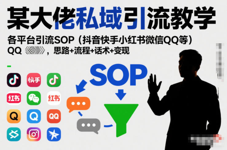 某大佬私域引流教学，各平台引流SOP(抖音快手小红书微信QQ等)，思路+流程+话术+变现-知芽创业社