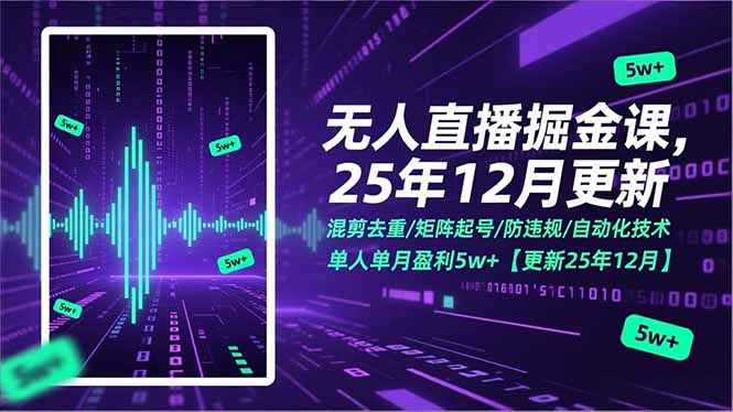 无人直播掘金课，混剪去重/矩阵起号/防违规/自动化技术，单人单月盈利5w+【更新25年12月】-知芽创业社