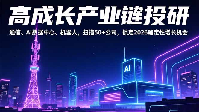 高成长产业链投研，通信、AI数据中心、机器人，扫描50+公司，锁定2026确定性增长机会-知芽创业社