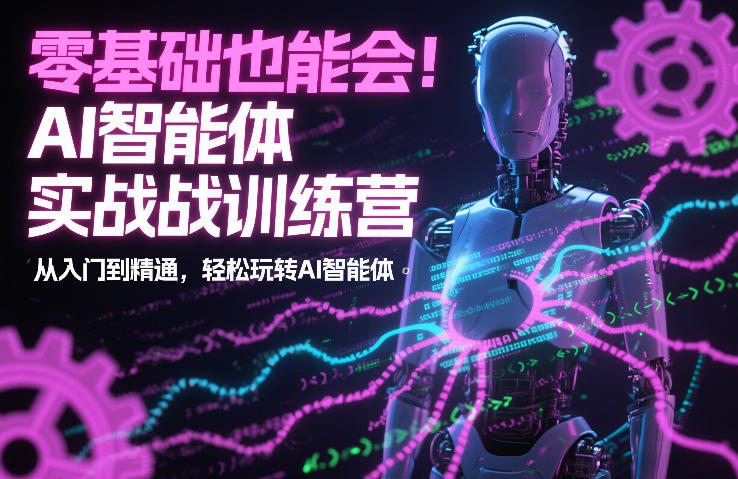 零基础也能会！AI智能体实战训练营：从入门到精通，轻松玩转AI智能体-知芽创业社