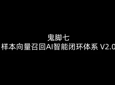 鬼脚七：样本向量召回AI智能闭环体系V2.0-鬼脚七教程-知芽创业社