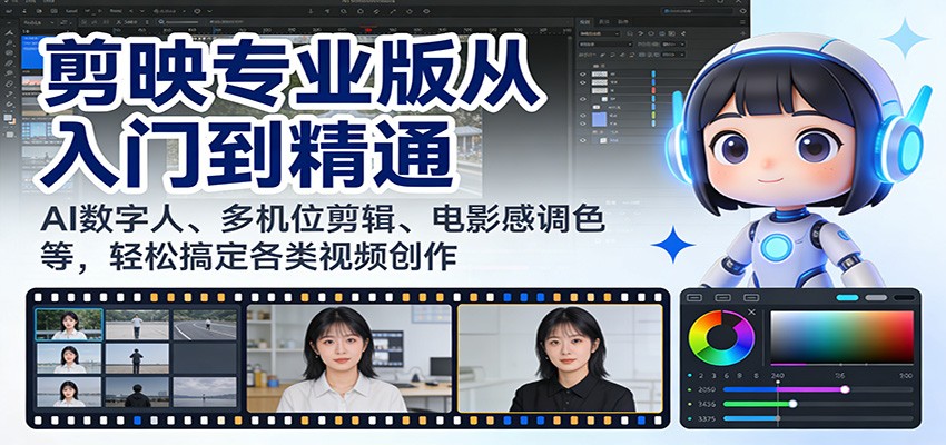 剪映专业版从入门到精通：AI数字人、多机位剪辑、电影感调色等，轻松搞定各类视频创作-知芽创业社