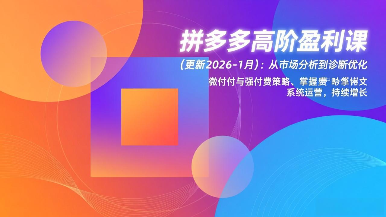 拼多多高阶盈利课(更新2026-1月-知芽创业社