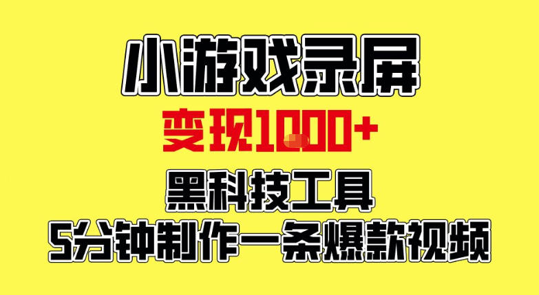 小游戏录屏项目，日变现1k，黑科技工具5分钟制作一条爆款视频，新人小白皆可上手【揭秘】-知芽创业社