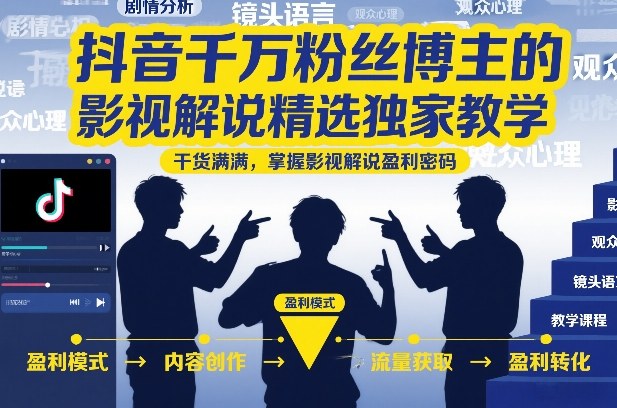 抖音千万粉丝博主的影视解说精选独家教学，干货满满，掌握影视解说盈利密码-知芽创业社