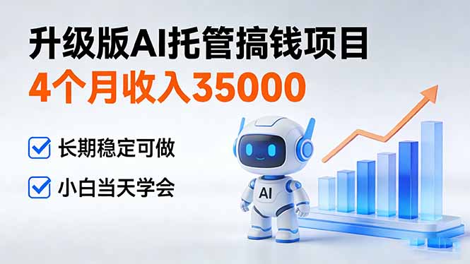 4个月收入35000＋，升级版Ai托管搞钱项目，长期稳定可做 小白当天学会-知芽创业社