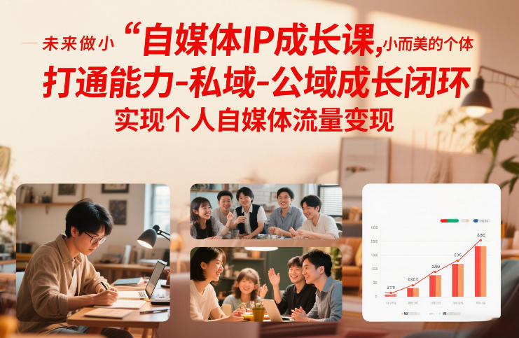 自媒体IP成长课,未来做小而美的个体,打通能力-私域-公域成长闭环,实现个人自媒体流量变现-知芽创业社