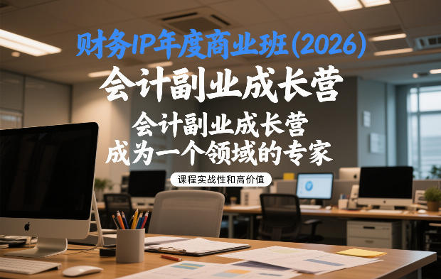 财务IP年度商业班(2026)，会计副业成长营，成为一个领域的专家-知芽创业社