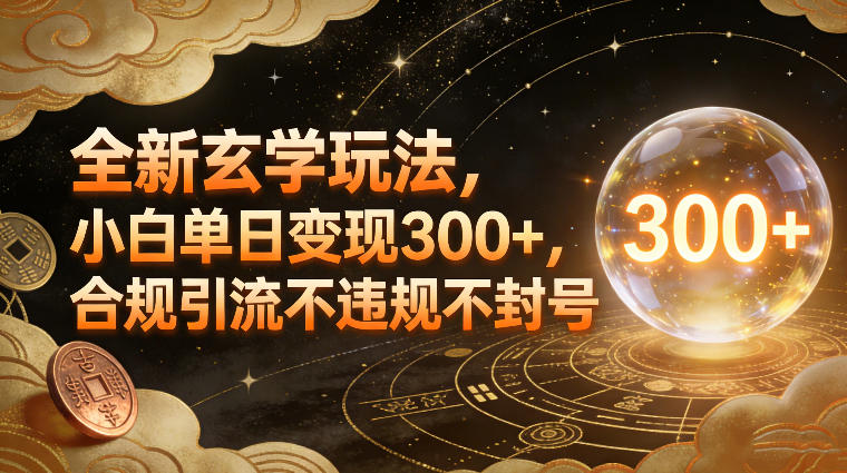 全新玄学玩法，小白单日变现3张+，合规引流不违规不封号-知芽创业社