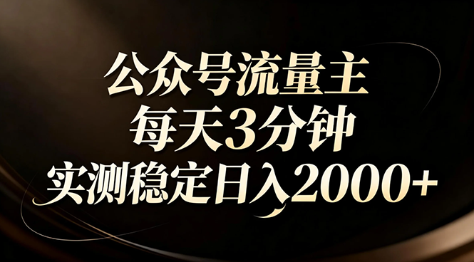 【公众号流量主】红利回归！AI四步法每天3分钟，实测稳定日入2000+-知芽创业社