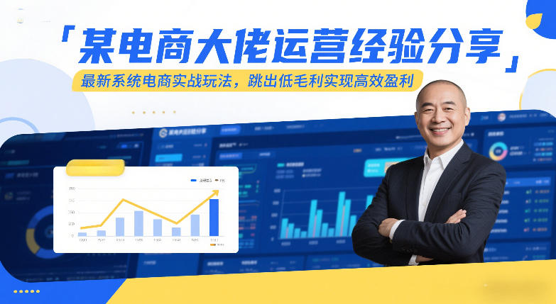 某电商大佬运营经验分享，最新系统电商实战玩法，跳出低毛利实现高效盈利-知芽创业社