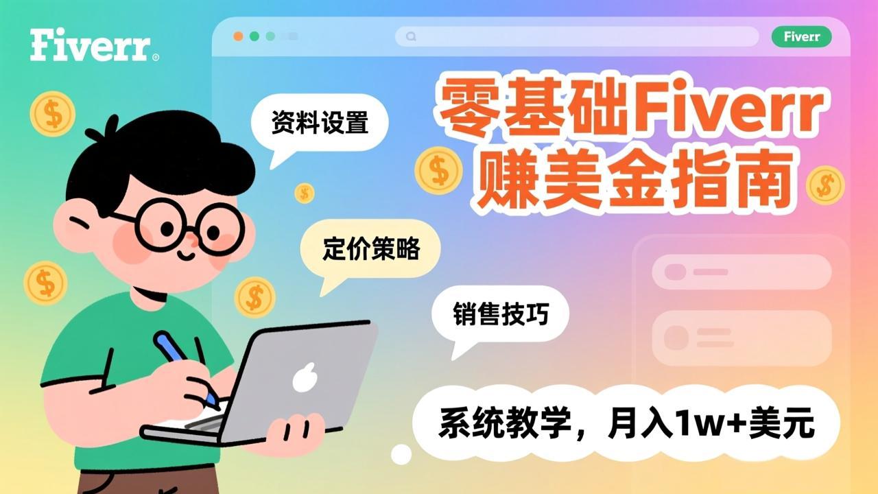 零基础Fiverr赚美金指南，涵盖资料设置、定价策略、销售技巧，系统教学，月入1w+美元-知芽创业社